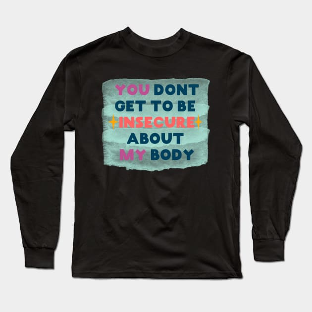 You don't get to be insecure about my body Long Sleeve T-Shirt by SuchPrettyWow